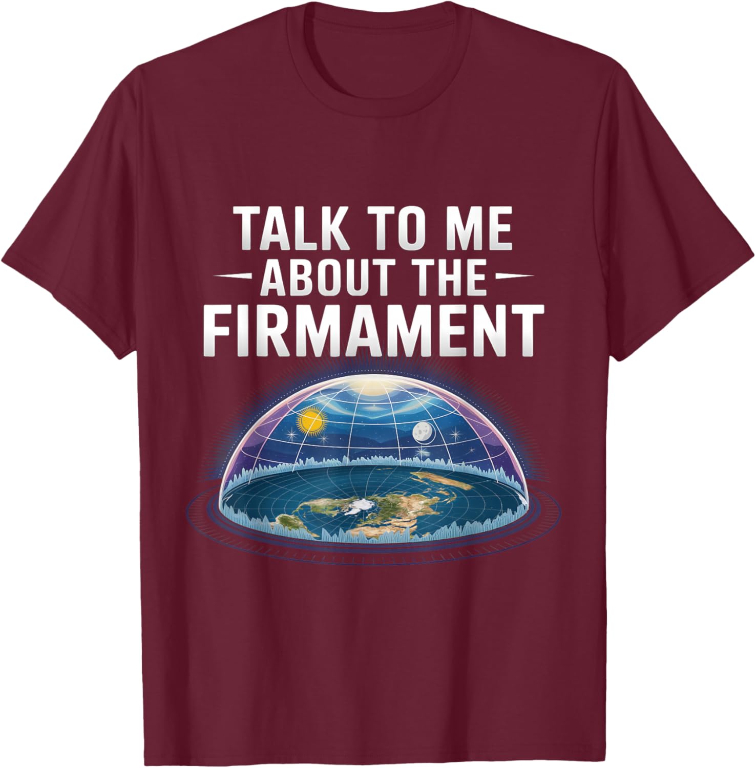Flat Earth Talk to Me About the Firmament Flat Earth T-Shirt - T-Shirt | Maroon