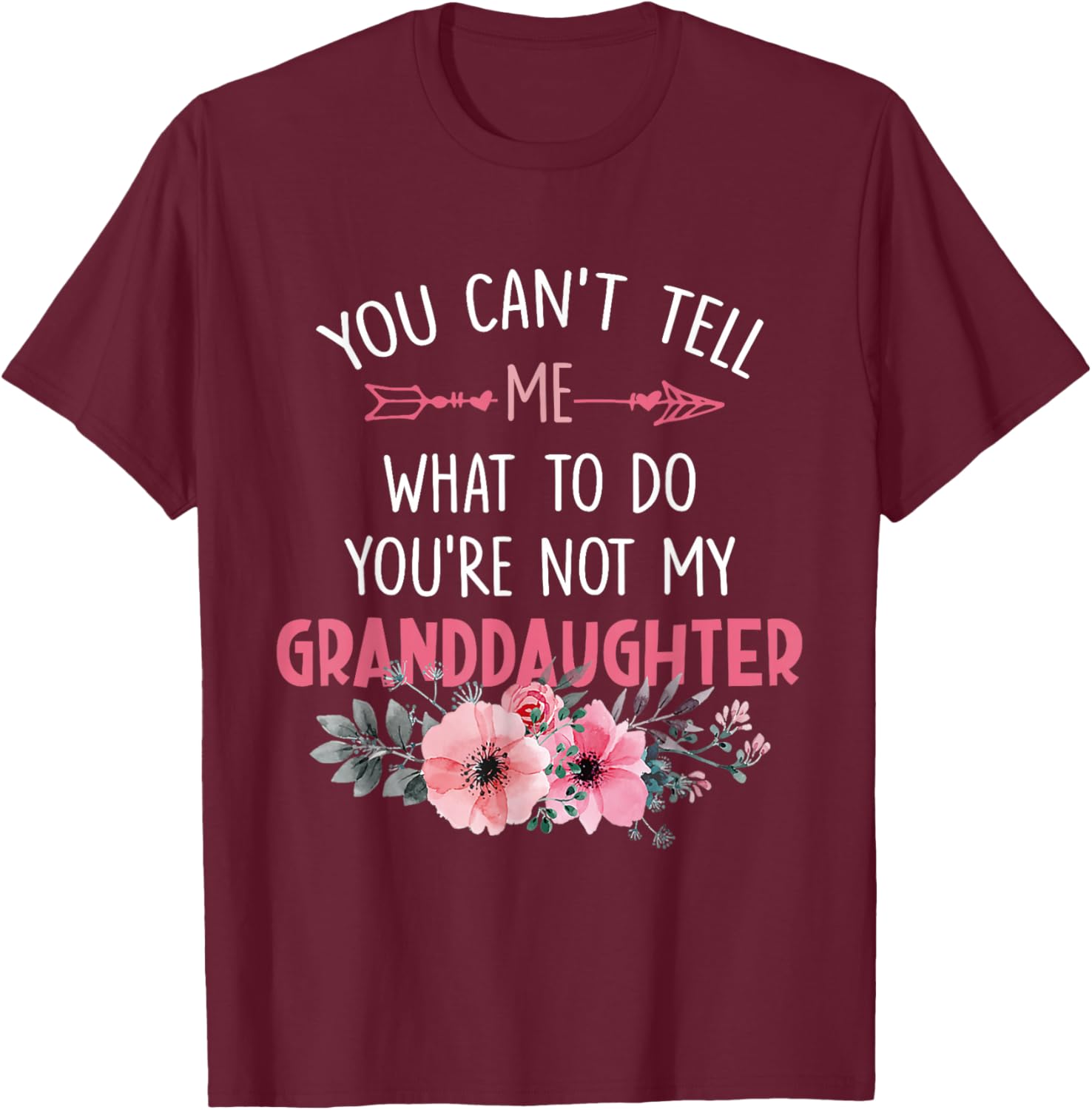 You Can't Tell Me What To Do You're Not My Granddaughter T-Shirt - T-Shirt | Maroon