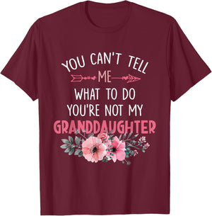 You Can't Tell Me What To Do You're Not My Granddaughter T-Shirt - T-Shirt | Maroon
