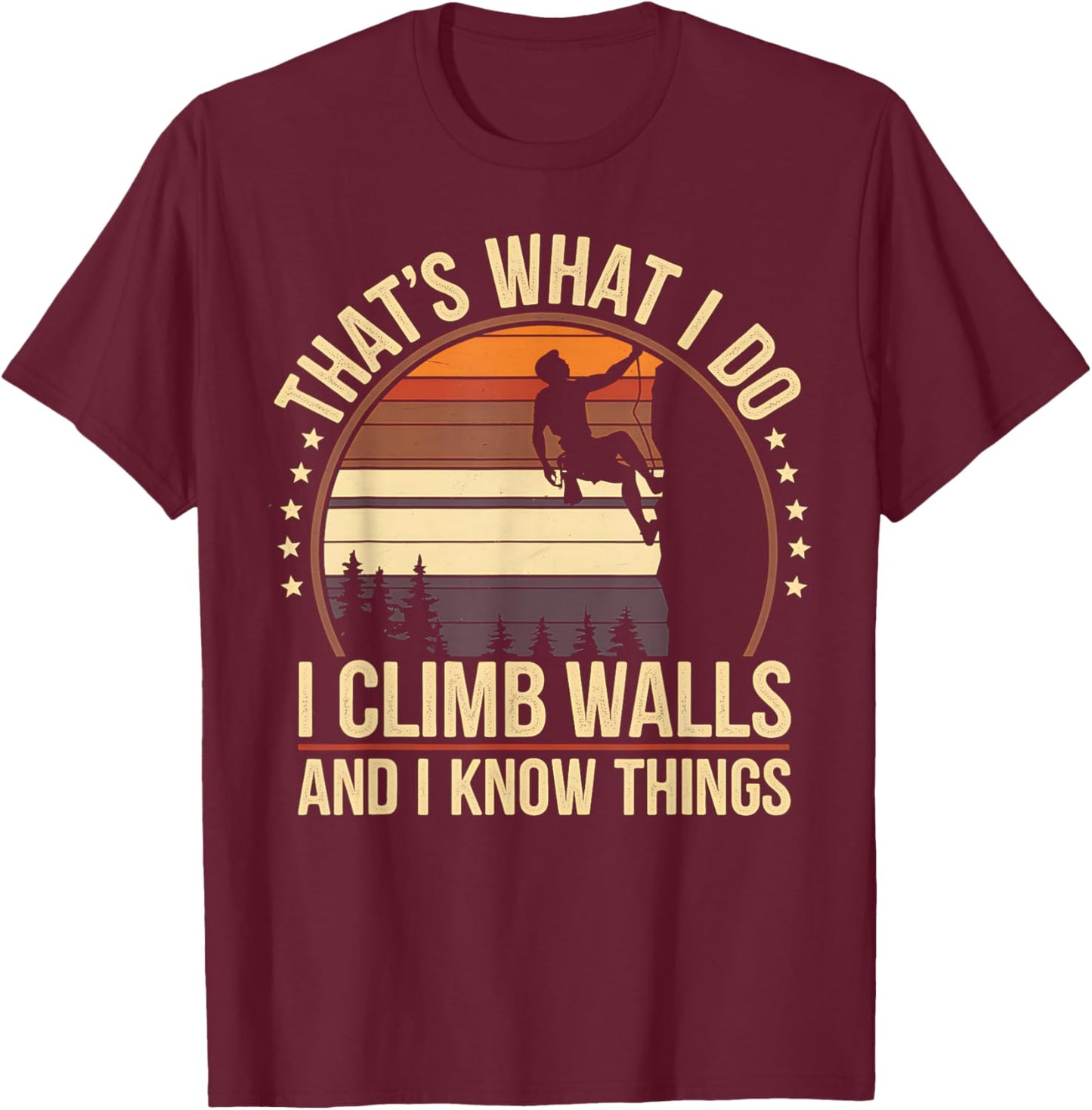 Rock Climbing I Climb Walls and Know Things Funny Rock T-Shirt - T-Shirt | Maroon