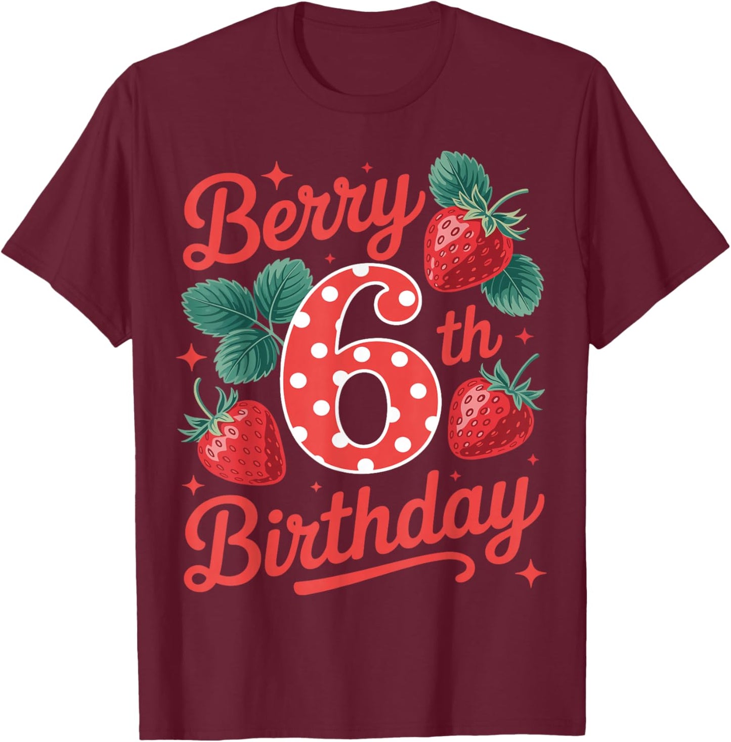Berry 6th Birthday Girl Strawberry Fruit 6 Year Old Sweet T-Shirt - T-Shirt | Maroon