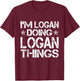 I´m Logan Doing Logan Things Logan Forename First Given Name T-Shirt - T-Shirt | Maroon