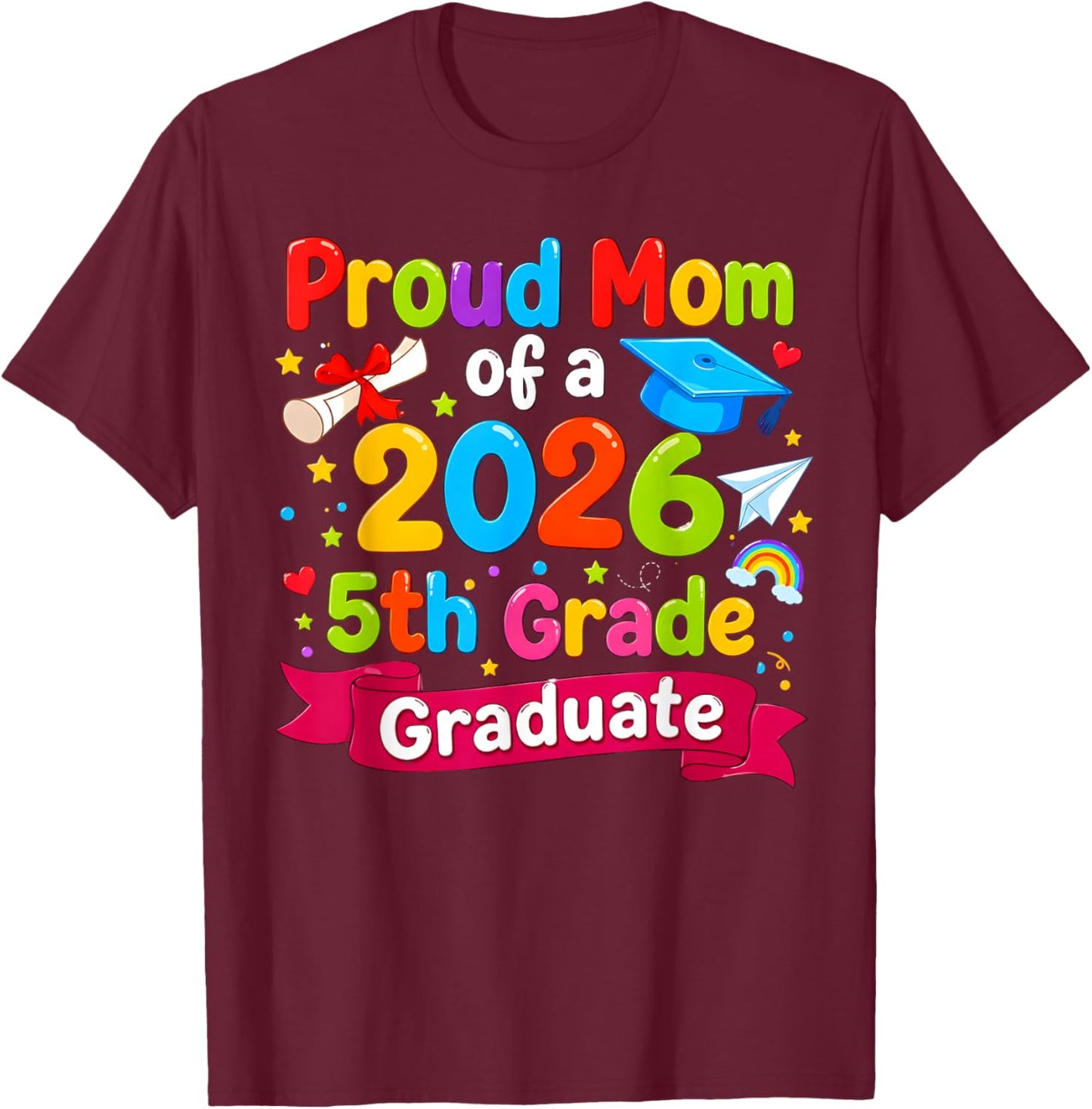 Proud Mom of 2026 5th Grade Graduate Fifth Grade Graduation T-Shirt - T-Shirt | Maroon