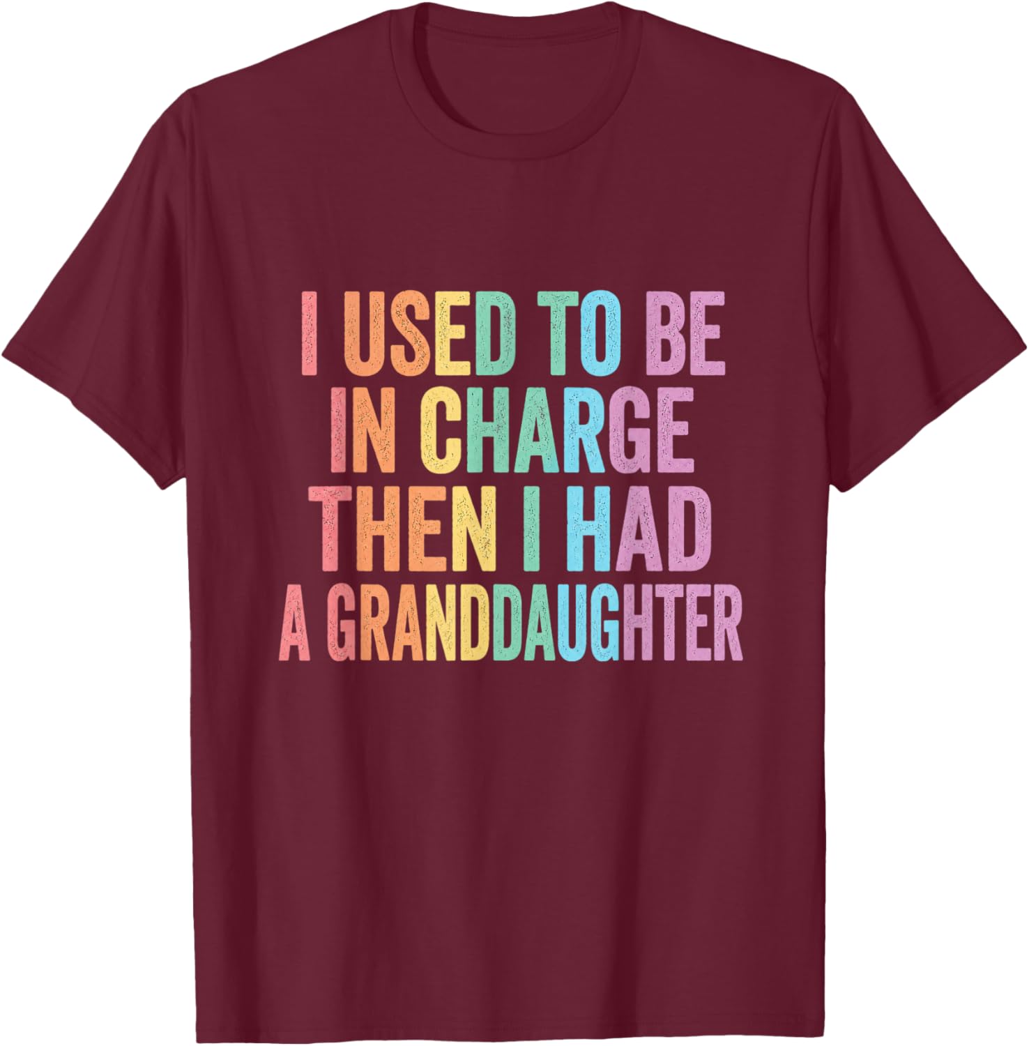 I Used to Be in Charge Then I Had A Granddaughter (On Back) T-Shirt - T-Shirt | Maroon