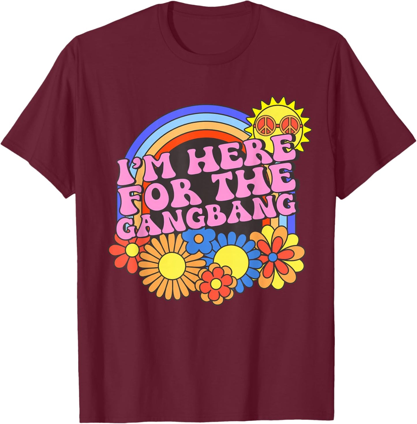 Inappropriate I'm Here For The Gangbang Embarrassing Adult T-Shirt - T-Shirt | Maroon