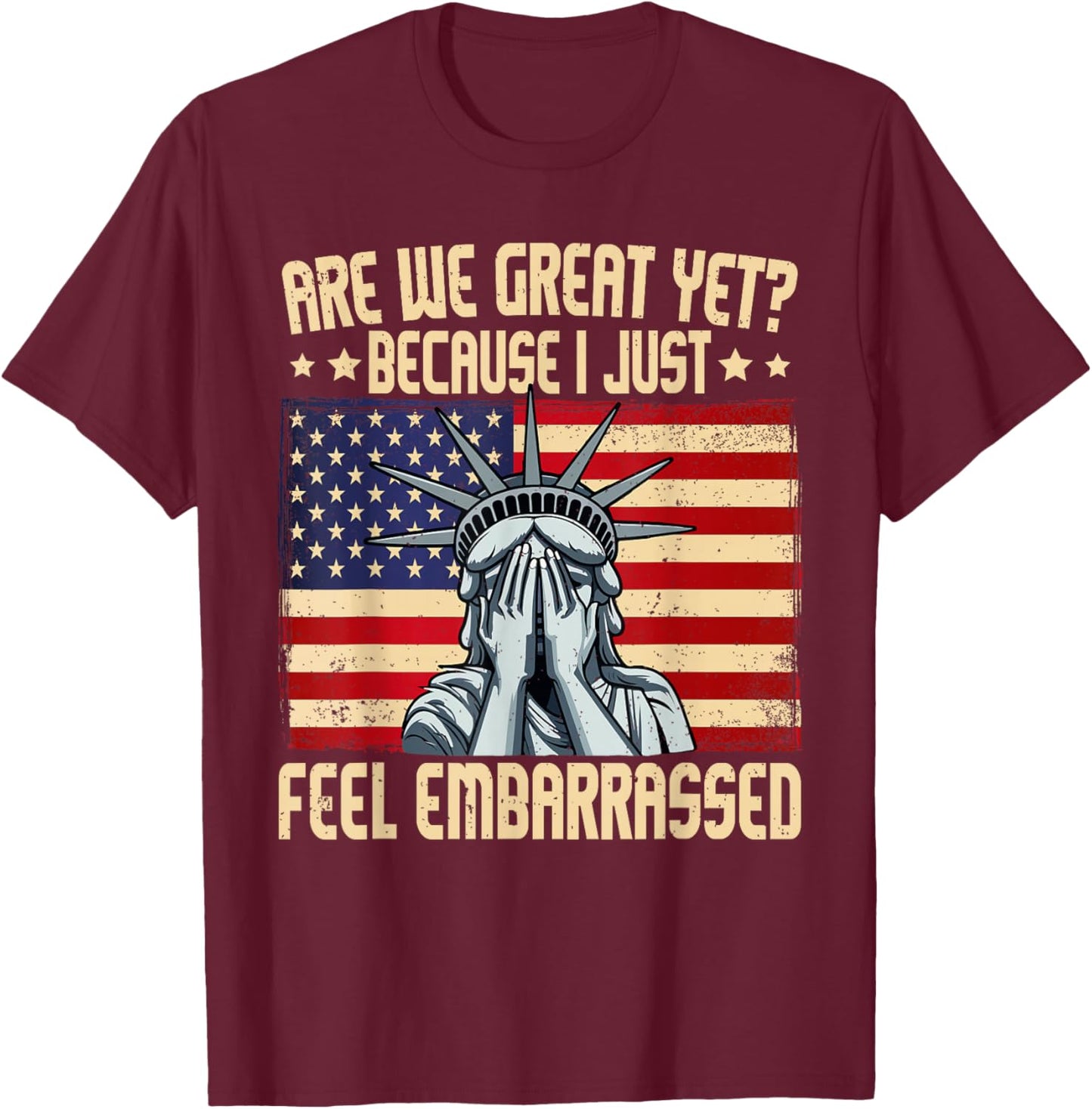 are We Great Yet Cause I Just Feel Embarrassed T-Shirt - T-Shirt | Maroon