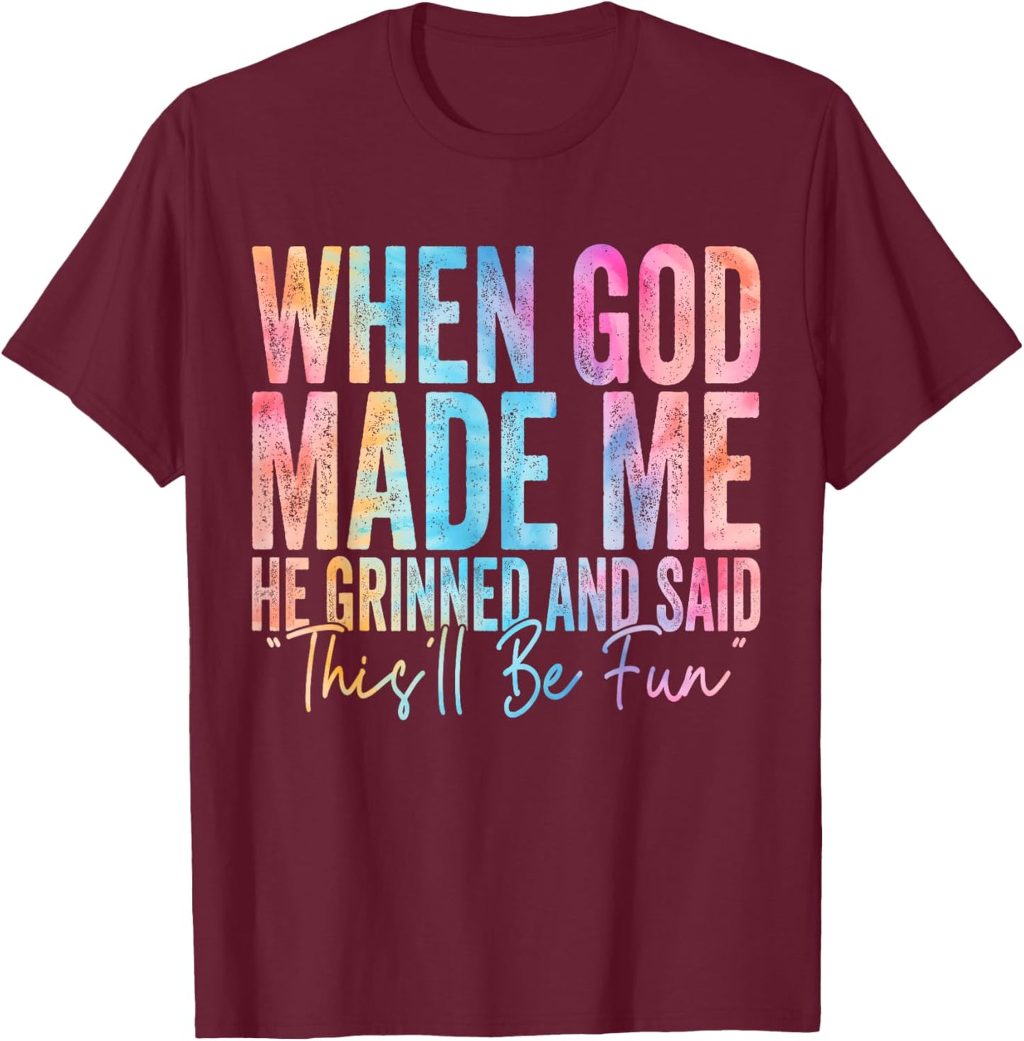 When God Made Me He Grinned and Said Funny Sarcastic Saying T-Shirt - T-Shirt | Maroon