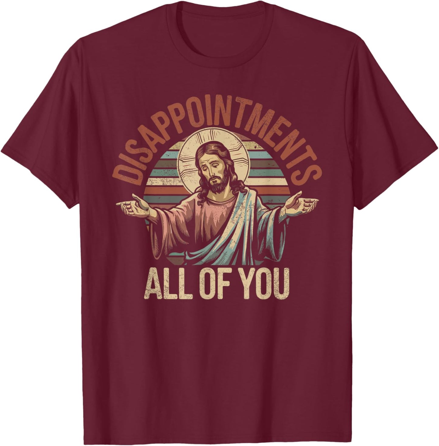 Disappointments Sarcastic All Of You Christian Jesus T-Shirt - T-Shirt | Maroon