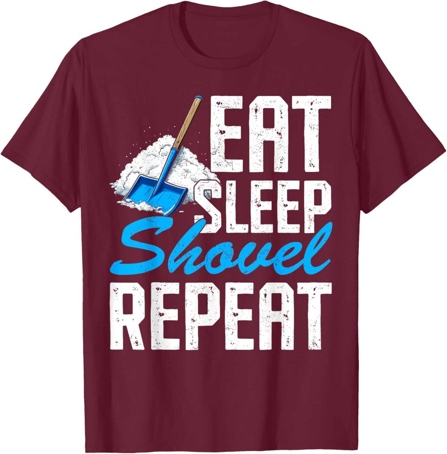 Eat Sleep Shovel Snow Repeat Funny Snow Clearing Shoveling T-Shirt - T-Shirt | Maroon