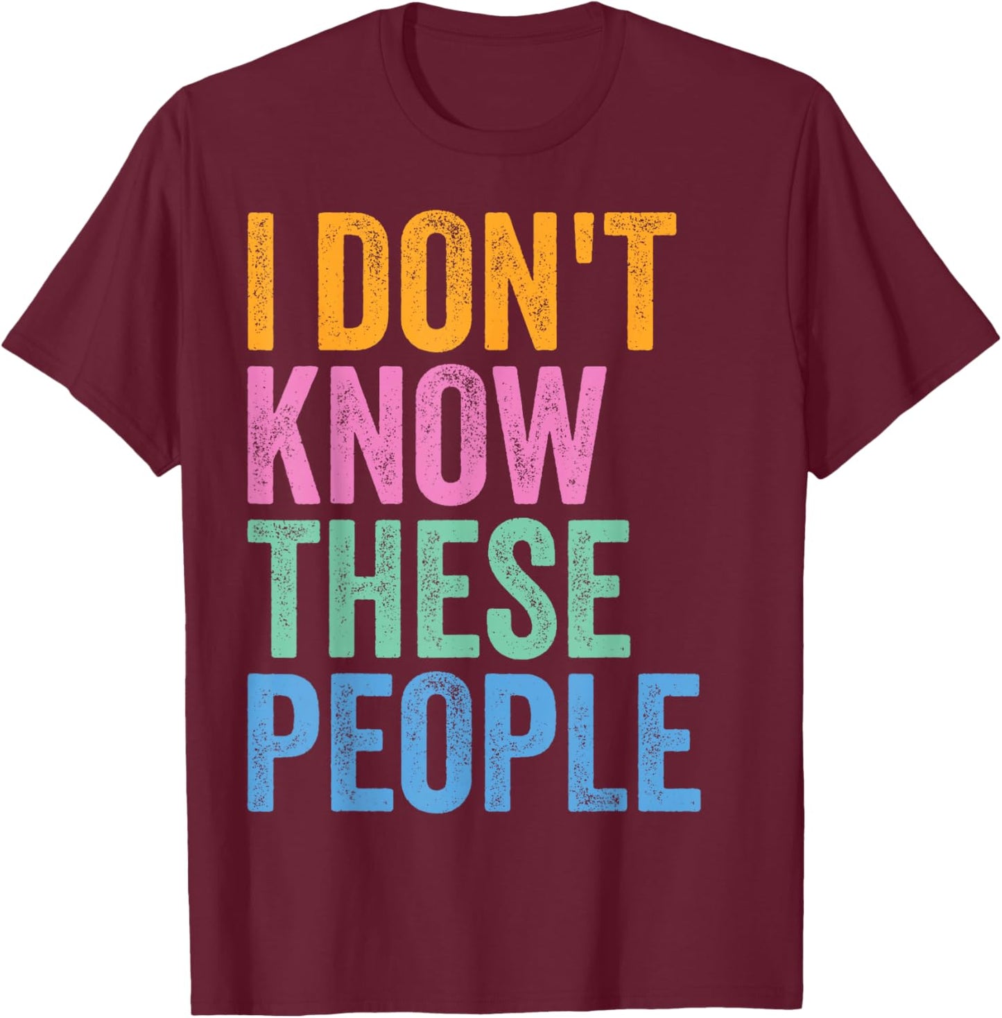 I Don’t Know These People Funny Family Reunion T-Shirt - T-Shirt | Maroon