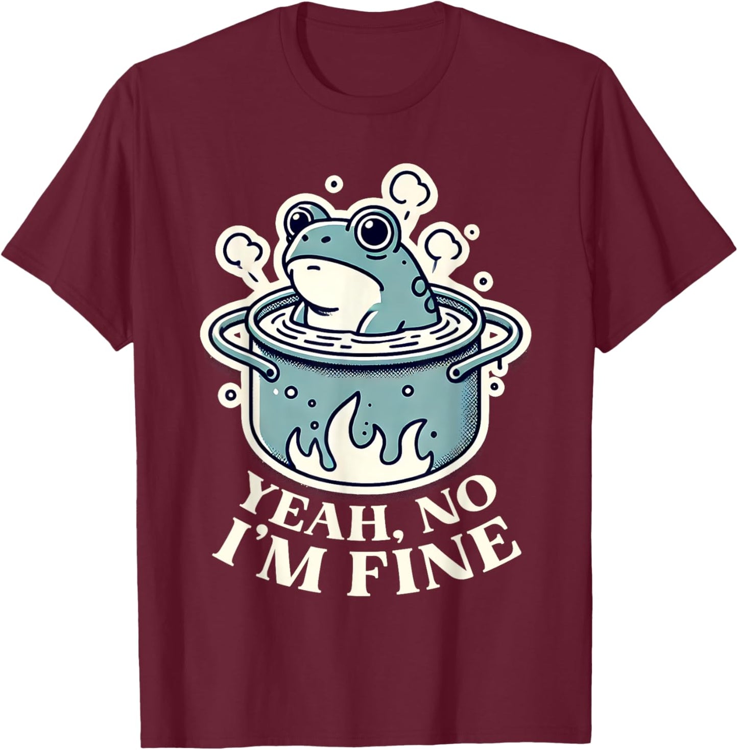 Yeah No I'm Fine with Boiling Frog Doomer T-Shirt - T-Shirt | Maroon