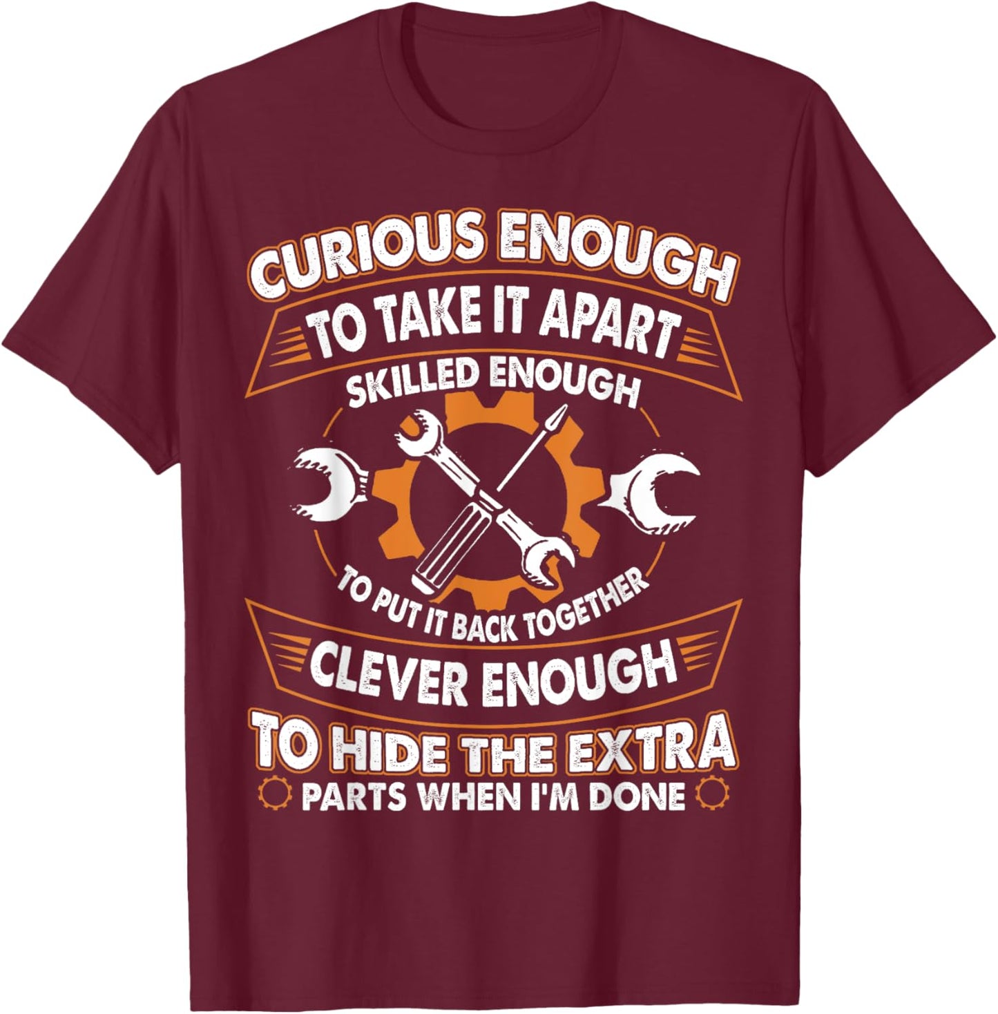 Curious Enough To Take It Apart Skilled Enough To Put It T-Shirt - T-Shirt | Maroon