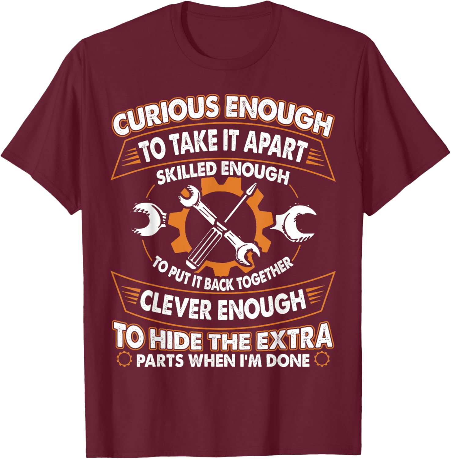 Curious Enough To Take It Apart Skilled Enough To Put It T-Shirt - T-Shirt | Maroon