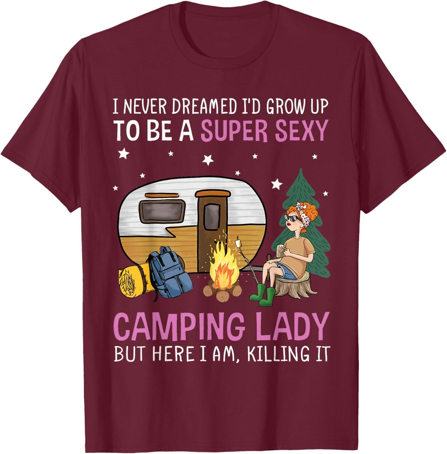 I Never Dreamed I'd Grow Up to be Super Sexy Camping Lady T-Shirt - T-Shirt | Maroon