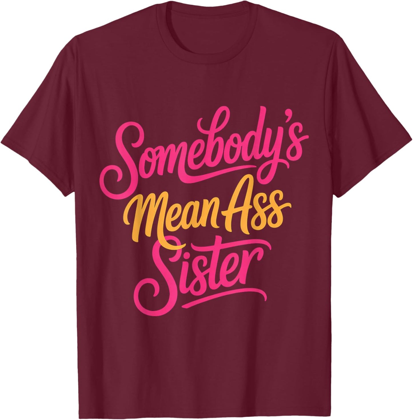 Somebody's Mean Ass Sister Sarcastic Sibling Family T-Shirt - T-Shirt | Maroon