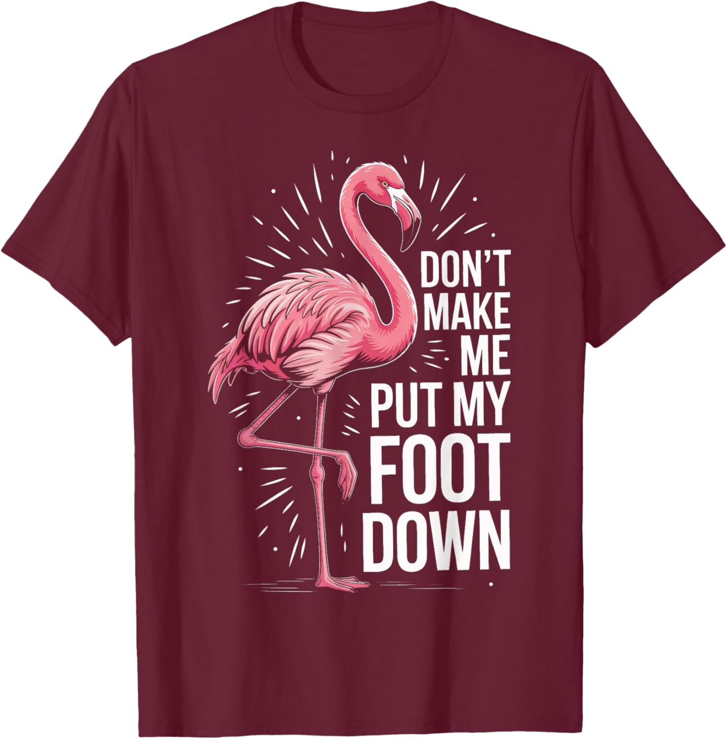 Tropical Birdwatcher Dont Make Me Put My Foot Down Flamingo T-Shirt - T-Shirt | Maroon