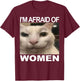 I’m Afraid Of Women Funny Meme Cat Lover Sarcastic Humorous T-Shirt - T-Shirt | Maroon