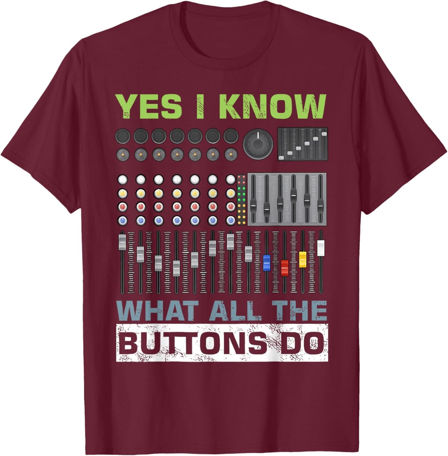 Sound Engineer Sound Guy Yes I Know What All Buttons Do T-Shirt - T-Shirt | Maroon