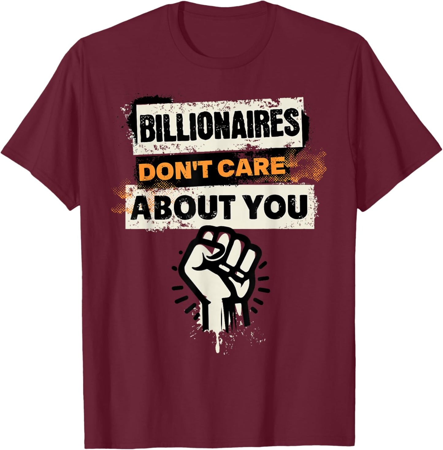 Billionaires Don't Care About You Social Justice Protest T-Shirt - T-Shirt | Maroon
