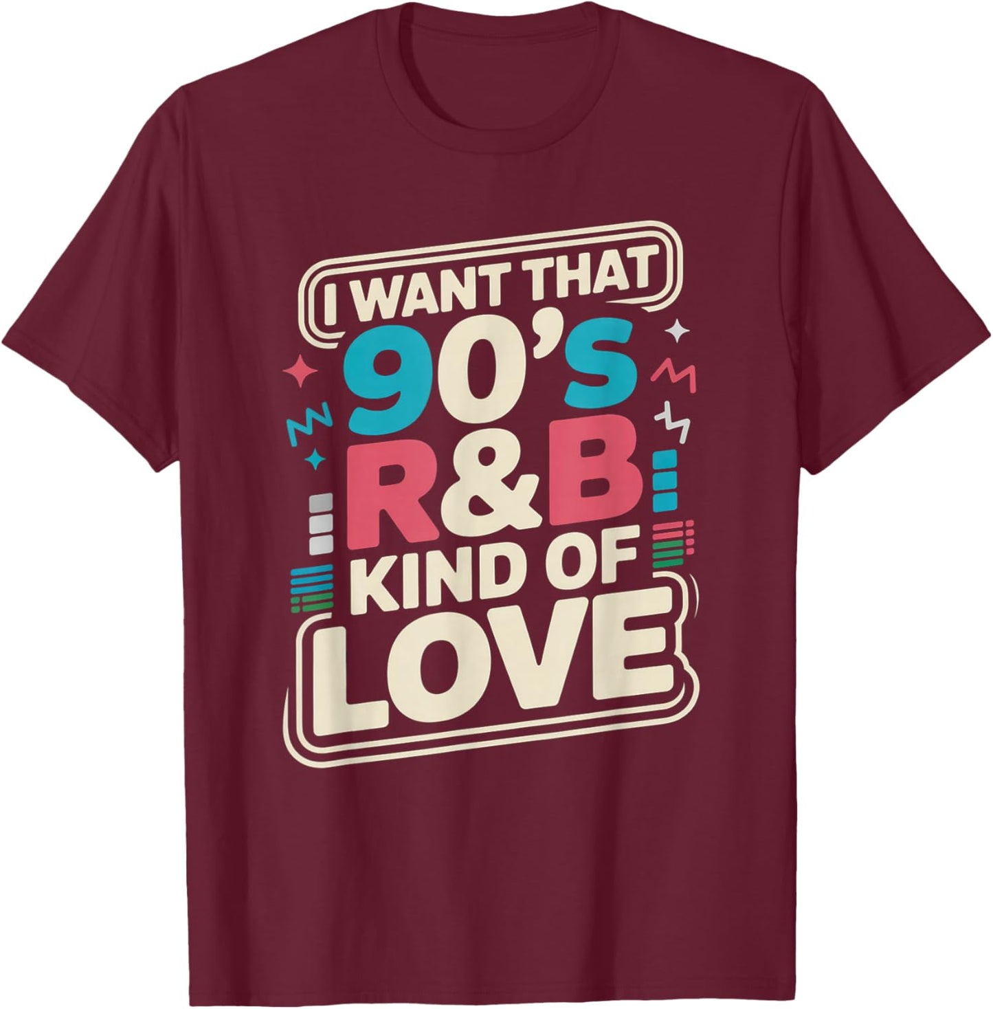 I Want That 90s R&B Kind of Love Retro Music Quote T-Shirt - T-Shirt | Maroon