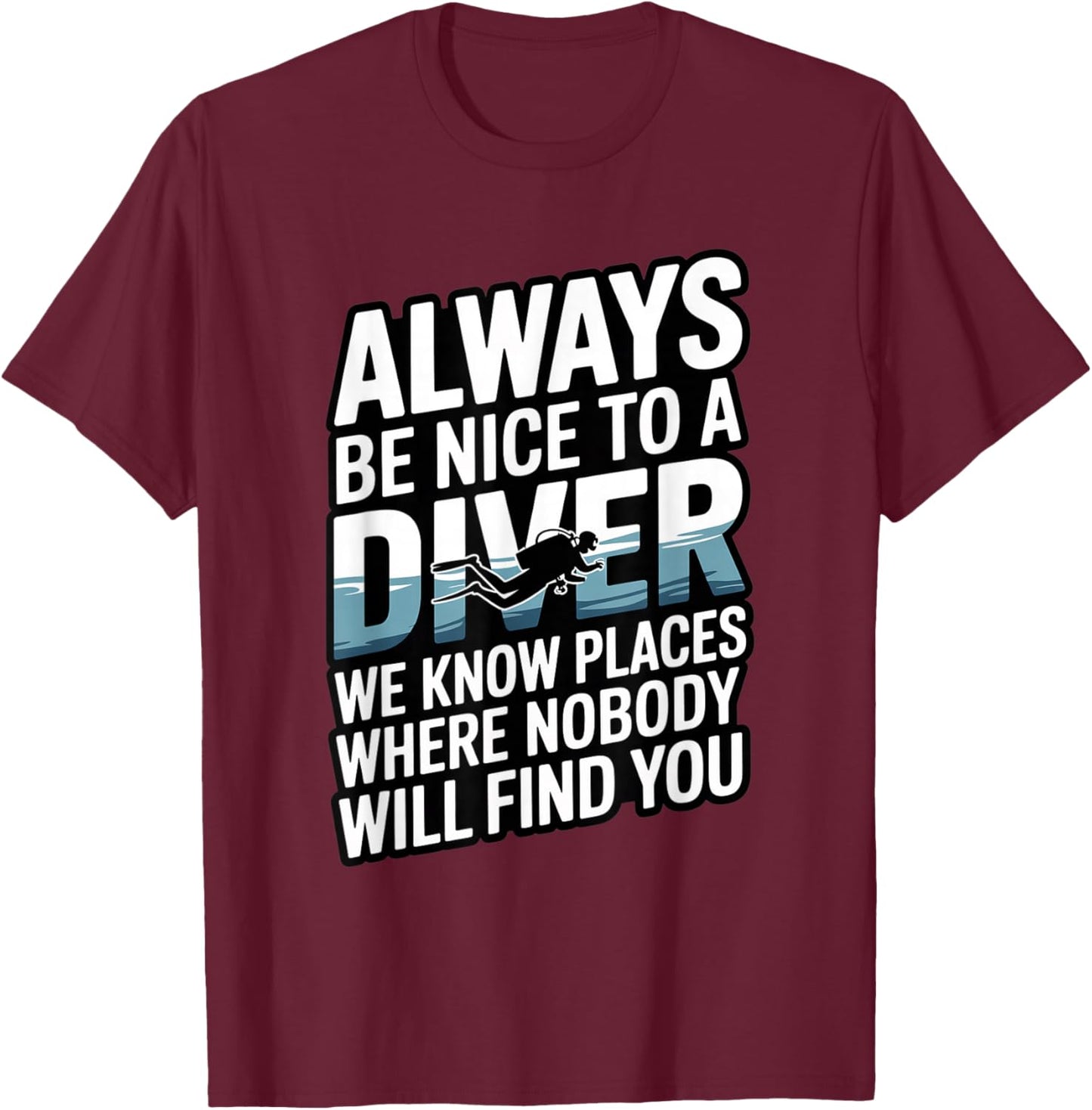 Funny Quote Always Be Nice to A Diver Scuba T-Shirt - T-Shirt | Maroon