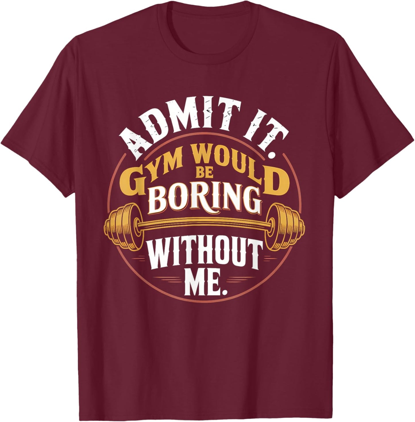 Admit It Gym Would Be Boring Without Me T-Shirt - T-Shirt | Maroon
