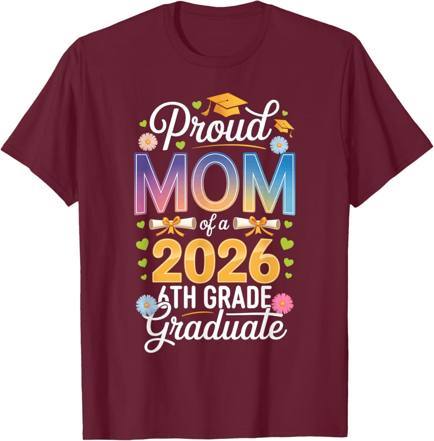 Proud Mom of a 2026 6th Grade Graduate Graduation T-Shirt - T-Shirt | Maroon
