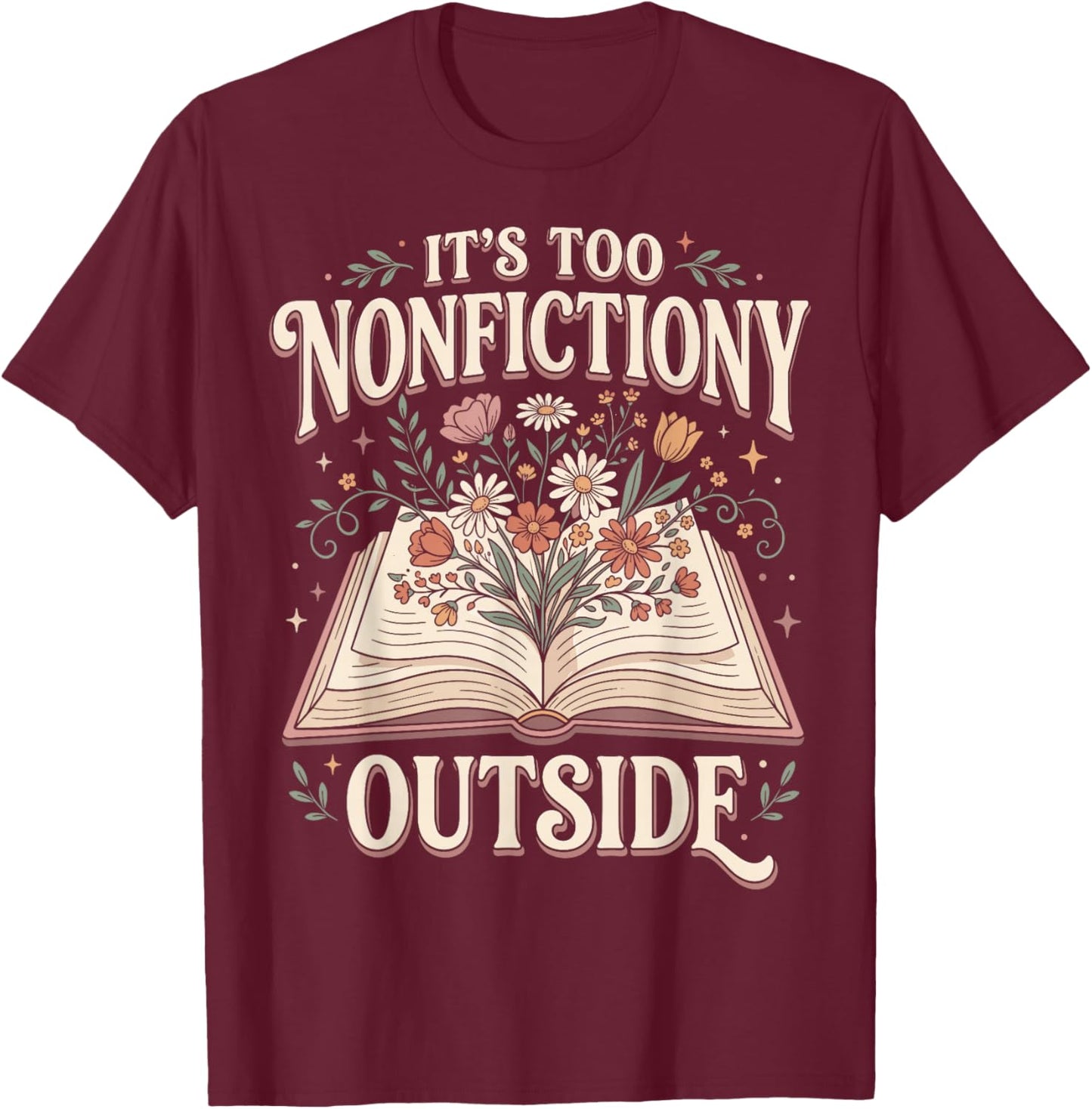 It's Too Non-fictiony Outside T-Shirt - T-Shirt | Maroon