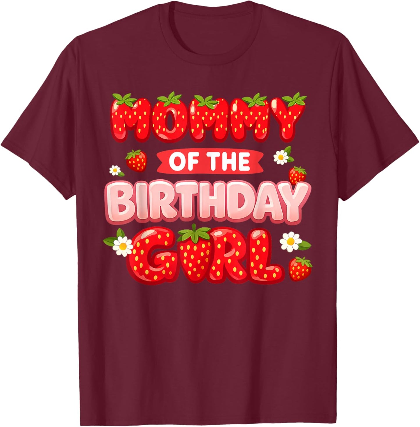 Mommy of The Birthday Girl Family Strawberry Lover Party T-Shirt - T-Shirt | Maroon