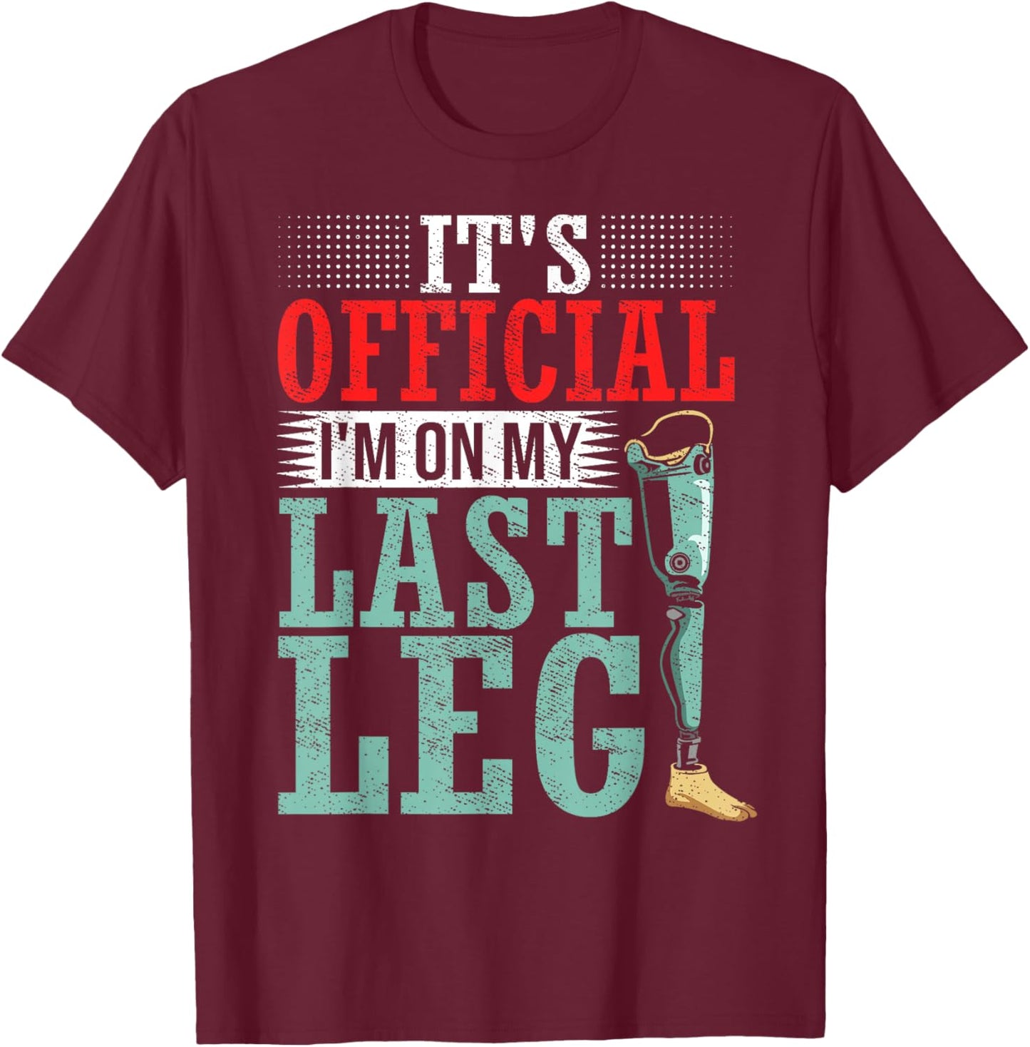 It's Official I'm On My Last Leg Amputee Leg Prosthetic T-Shirt - T-Shirt | Maroon