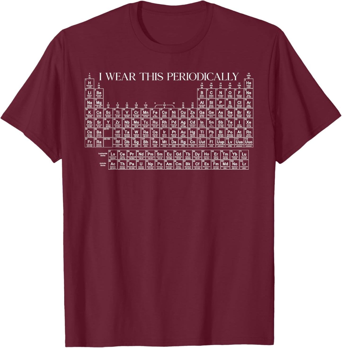 I Wear This Shirt Periodically Chemistry Periodic Table Gift T-Shirt - T-Shirt | Maroon
