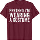 Pretend I'm Wearing A Costume Funny Matching Halloween T-Shirt - T-Shirt | Maroon