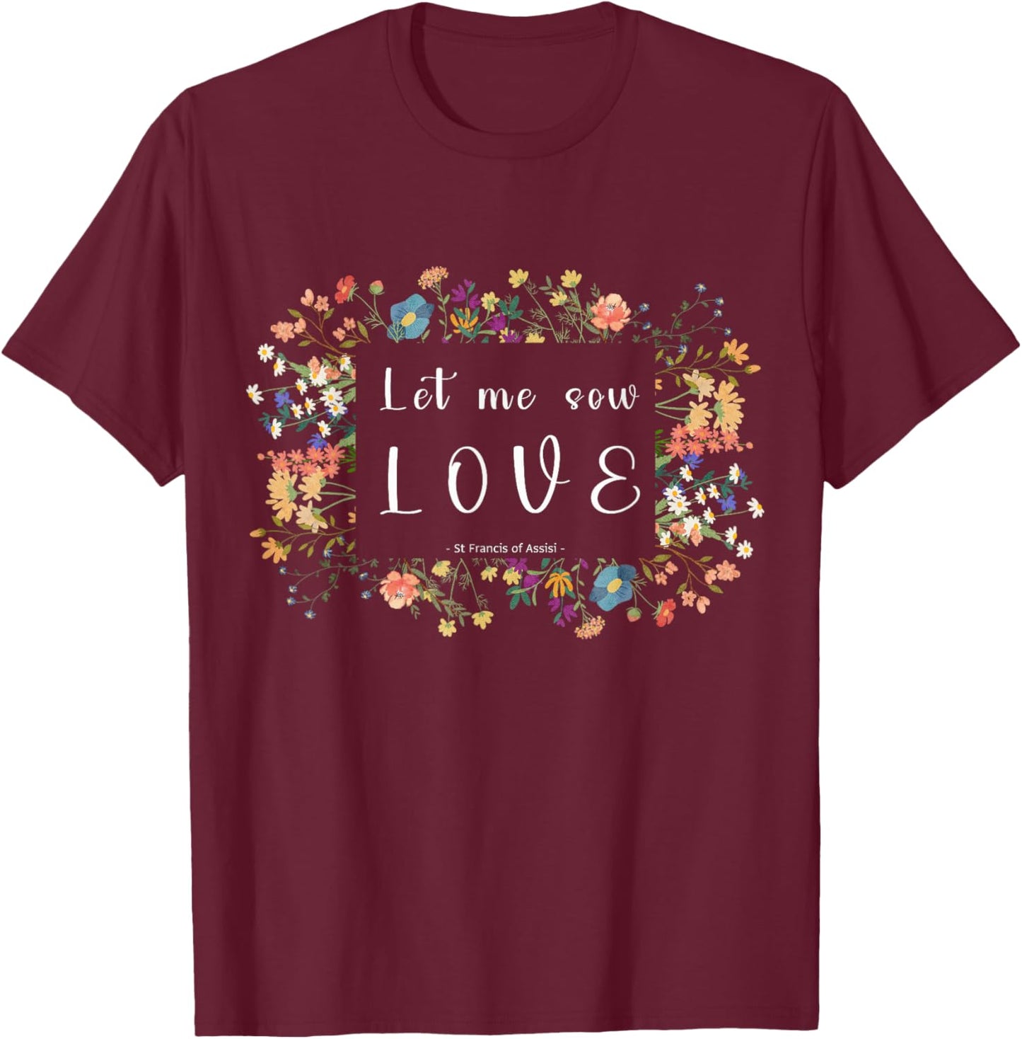 St Francis of Assisi Botanical Aesthetics Quote Design T-Shirt - T-Shirt | Maroon