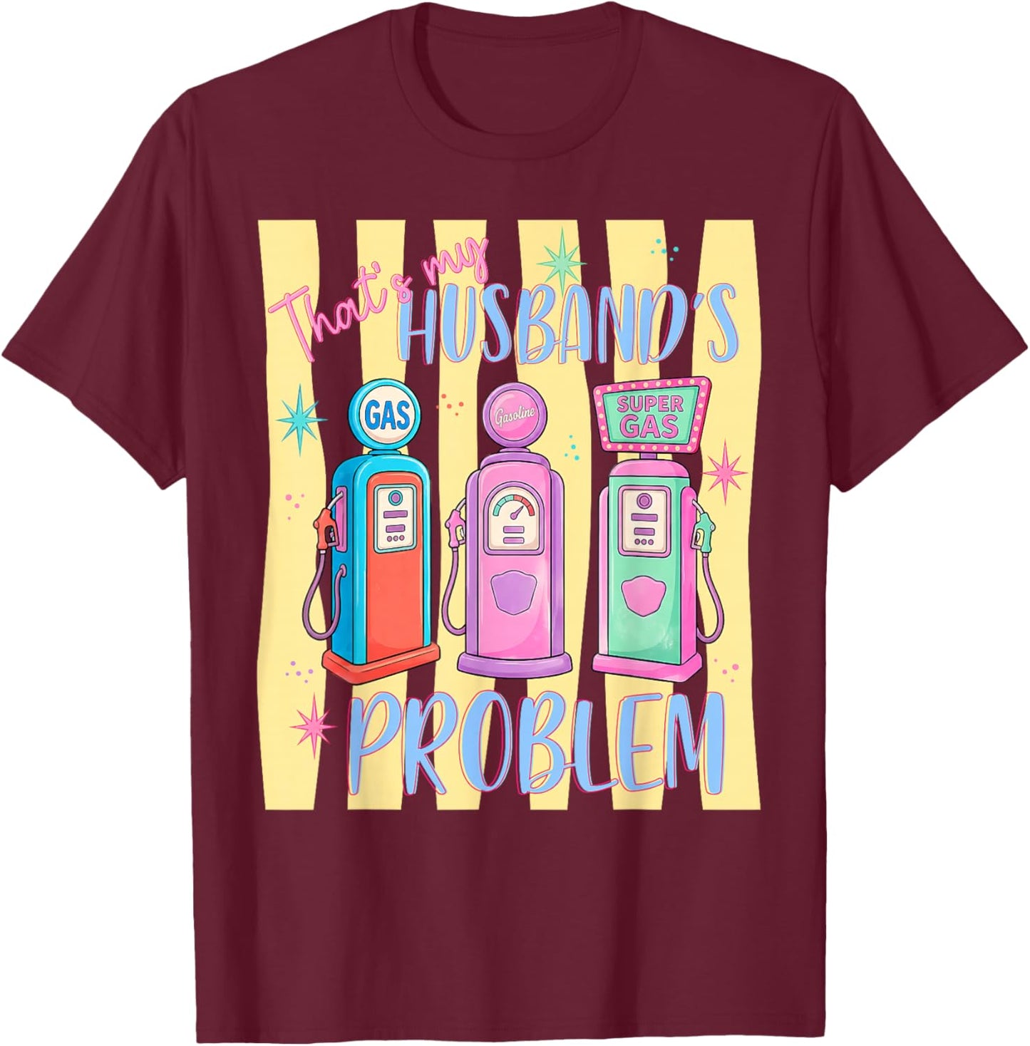 That's My Husband’s Problem Gas Station Funny Wife T-Shirt - T-Shirt | Maroon