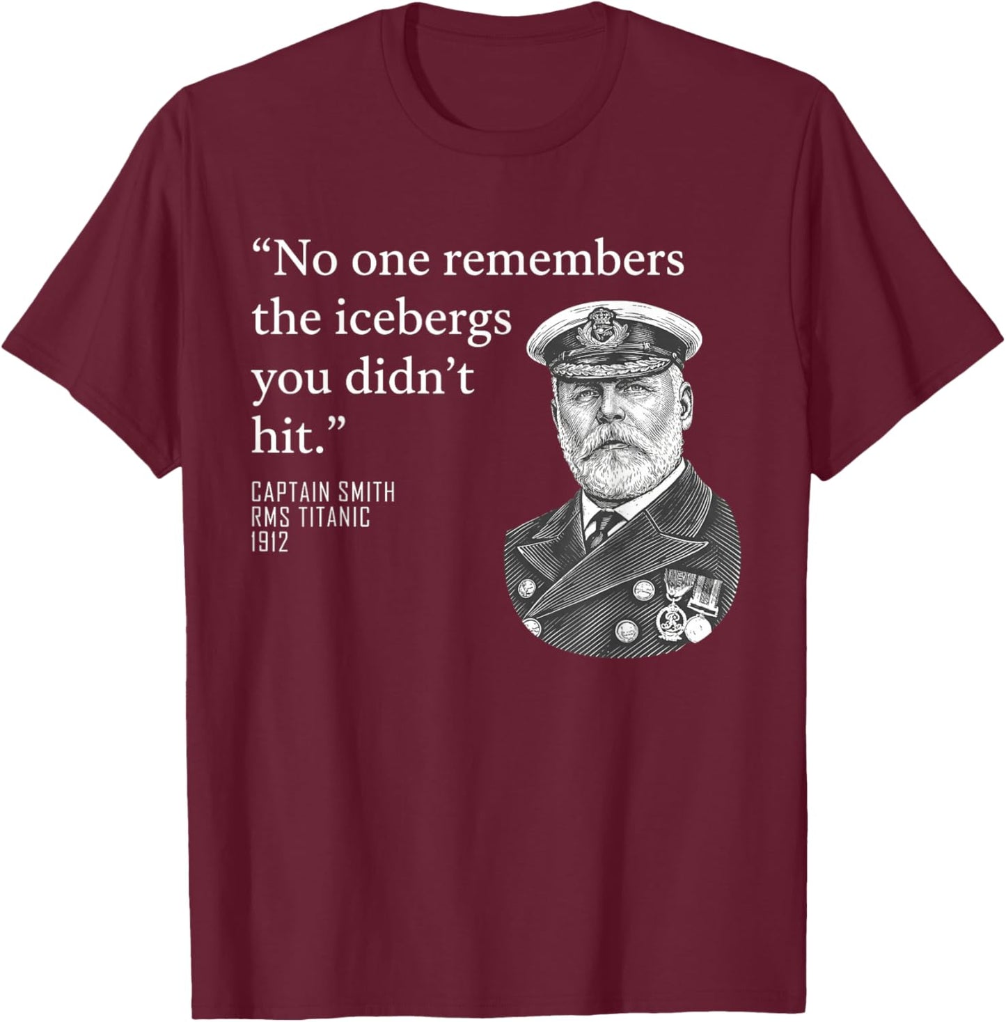 No One Remembers The Icebergs You Didn’t Hit T-Shirt - T-Shirt | Maroon