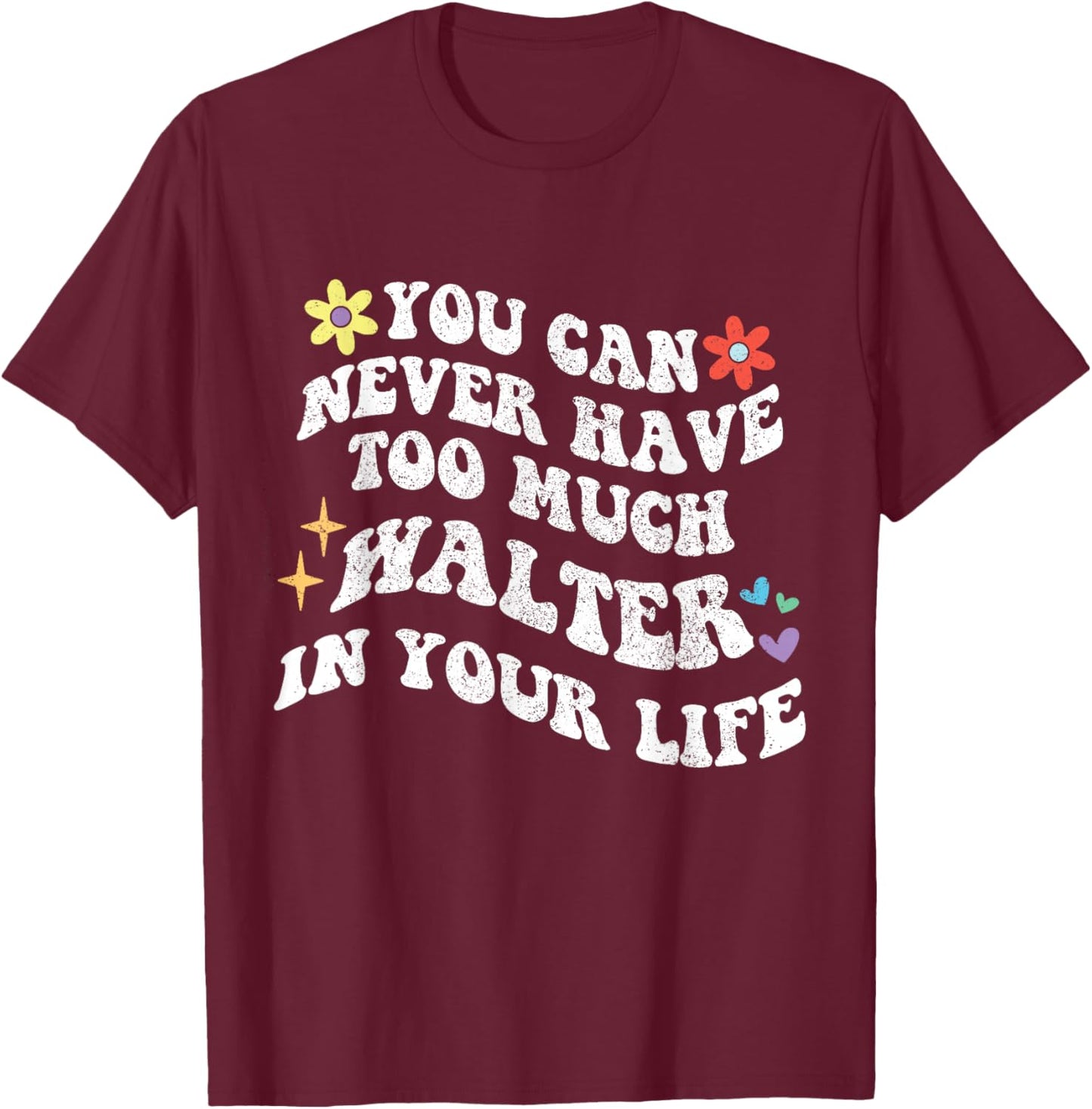 Retro Groovy You Can Never Have Too Much WALTER In Your Life T-Shirt - T-Shirt | Maroon