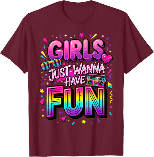 Girls Just Wanna Have Fun Retro 80er Jahre T-Shirt - T-Shirt | Maroon