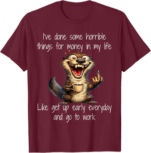 I Have Done Some Horrible Things for Money in My Life Like T-Shirt - T-Shirt | Maroon