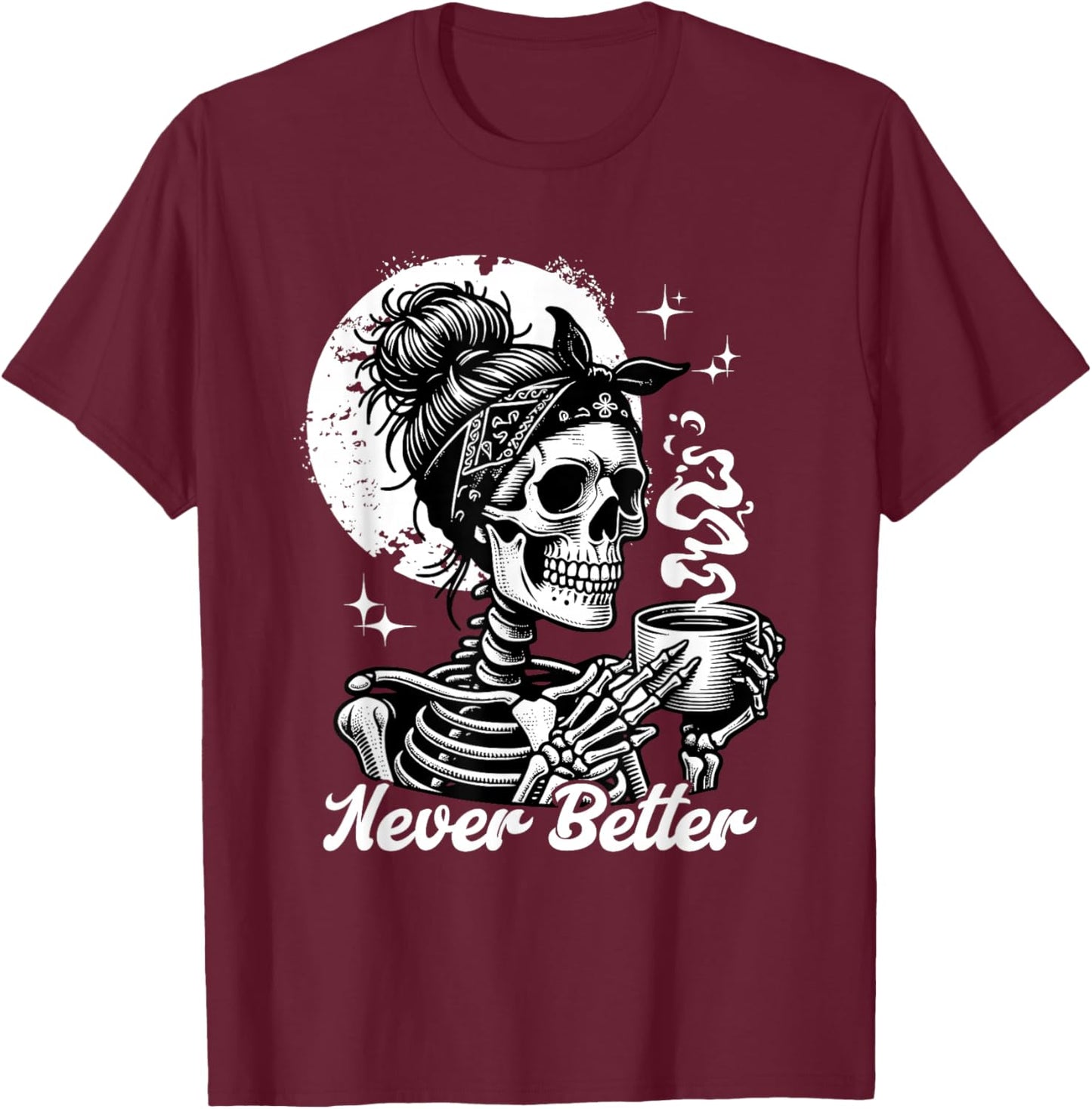 Never Better Skeleton / Funny Woman Drinking Coffee Moon T-Shirt - T-Shirt | Maroon