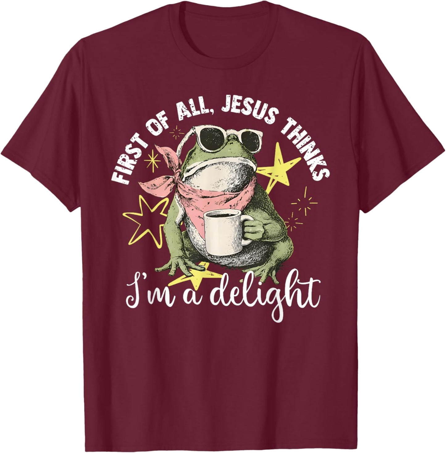 First of All Jesus Thinks I'm A Delight Frog Christian T-Shirt - T-Shirt | Maroon