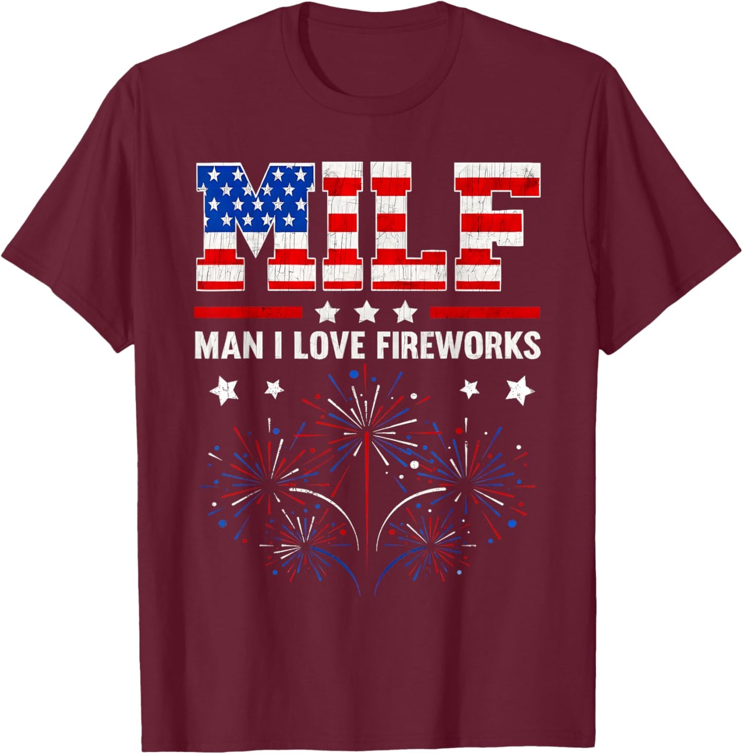 Milf Man I Love Fireworks American Patriotic July 4th July T-Shirt - T-Shirt | Maroon