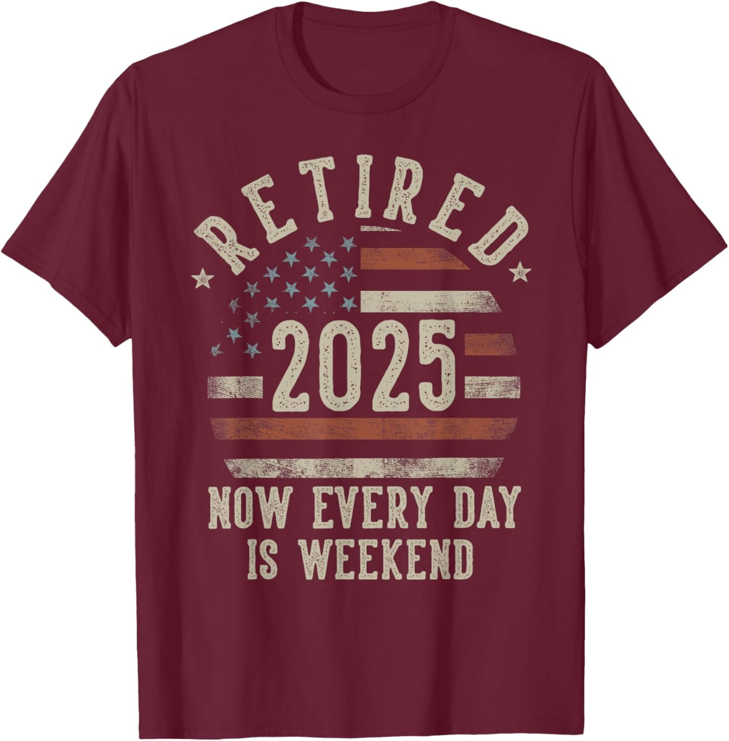 Retired 2025 Now Every Day Is Weekend Retirement US Flag T-Shirt - T-Shirt | Maroon