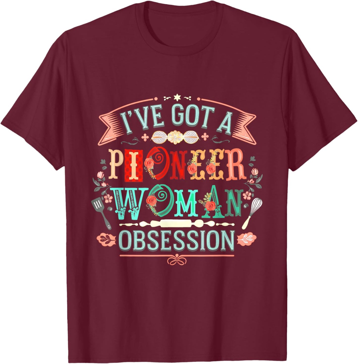 I Have A Confession I’ve Got Pioneer Woman Obsession T-Shirt - T-Shirt | Maroon