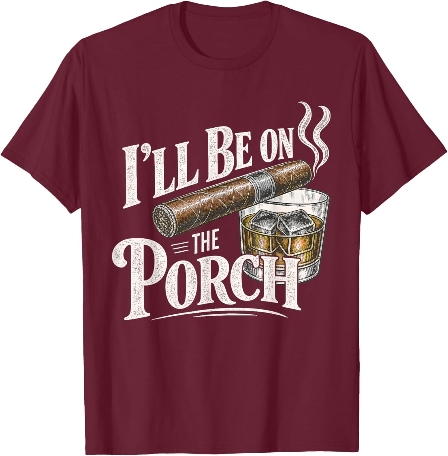 I'll Be on the Porch Father's Day Cigar and Bourbon Lovers T-Shirt - T-Shirt | Maroon