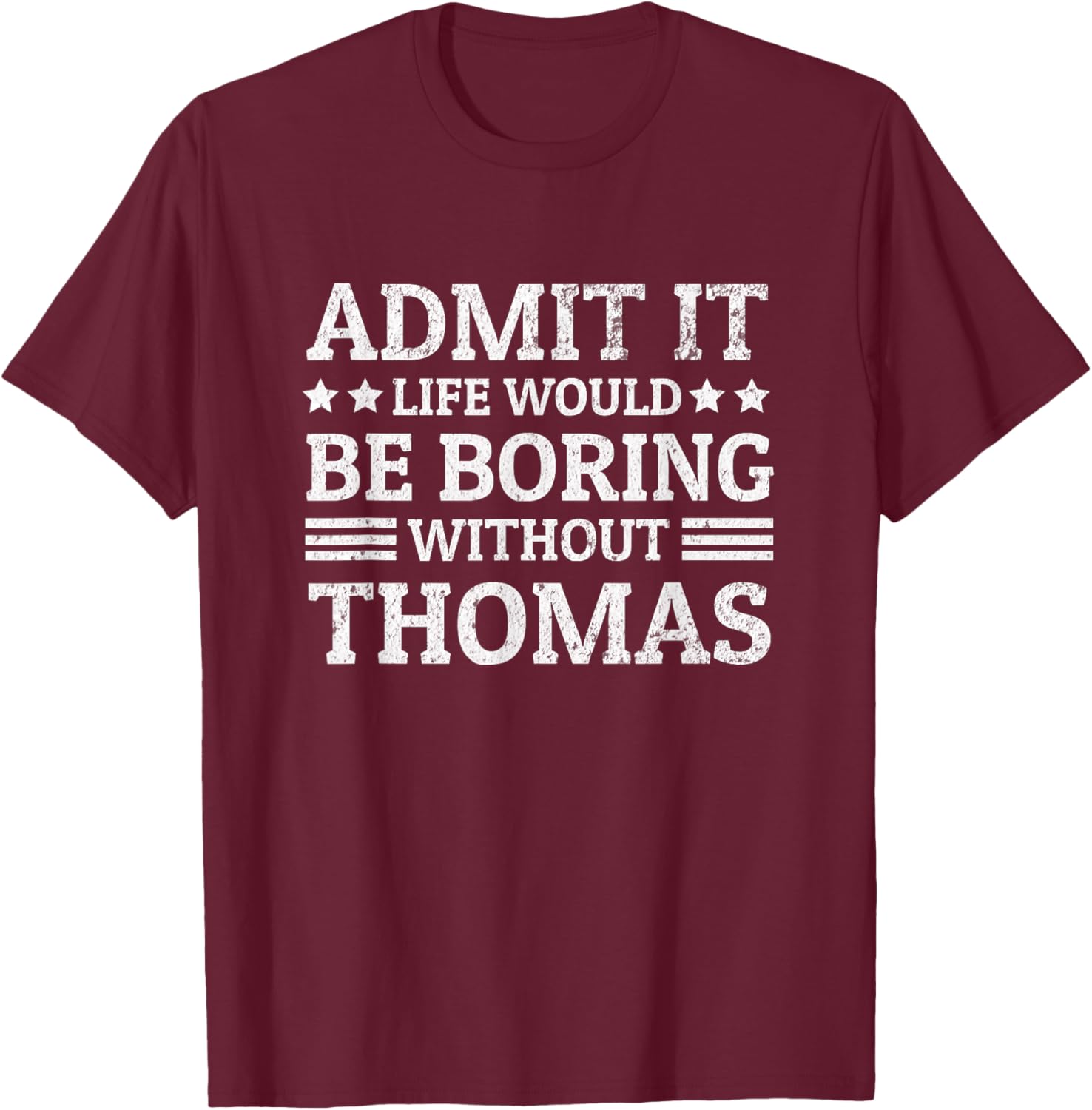 Admit It Life Would Be Boring Without Thomas Funny Name Joke T-Shirt - T-Shirt | Maroon