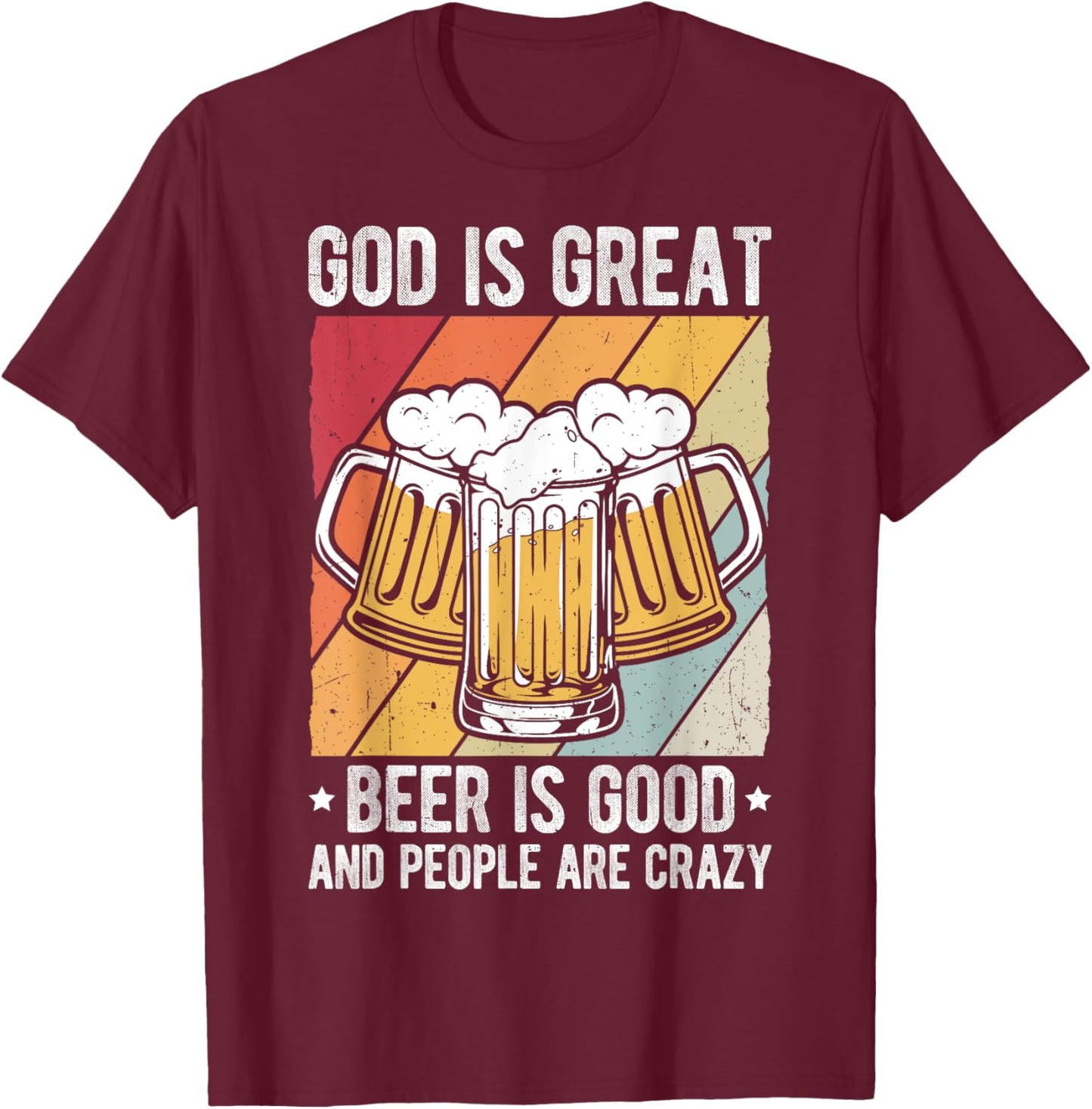 GOD IS GREAT Beer IS GOOD AND PEOPLE ARE CRAZY Beer Lover T-Shirt - T-Shirt | Maroon