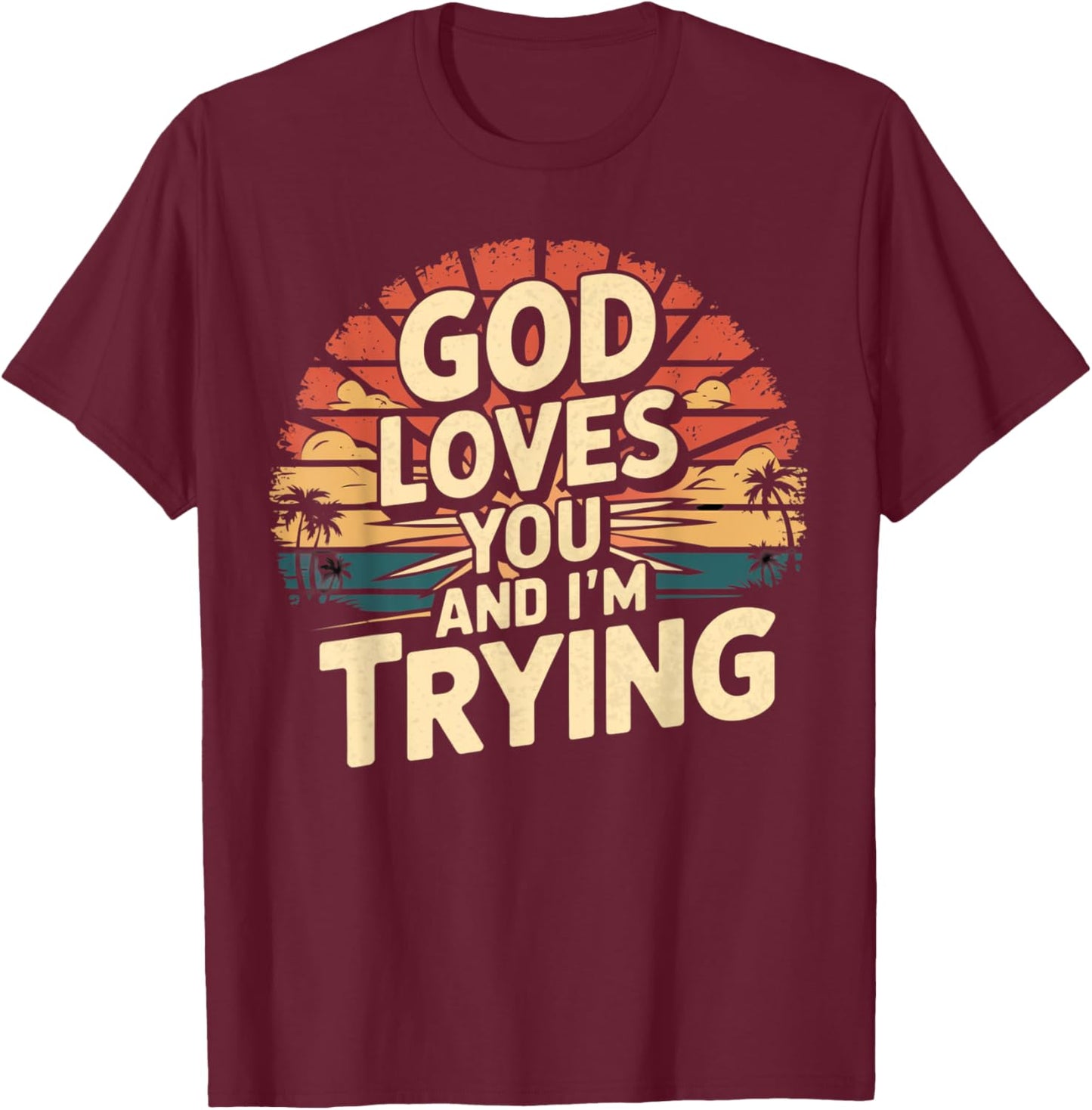 Jesus Loves You And I'm Trying Funny Christian Shirt T-Shirt - T-Shirt | Maroon