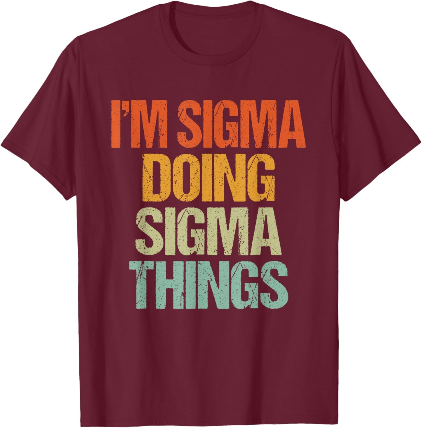 I'm Sigma Doing Sigma Things Shirt Funny Vintage Birthday T-Shirt - T-Shirt | Maroon