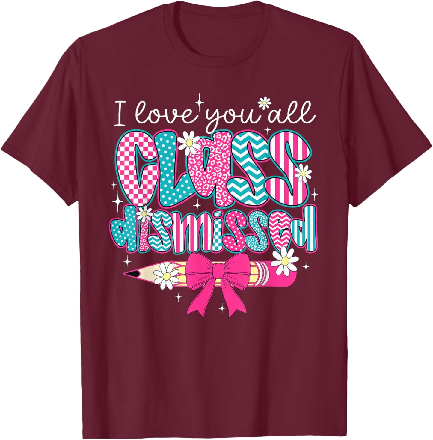 I Love You All Class Dismissed Graduate Last Day of School T-Shirt - T-Shirt | Maroon