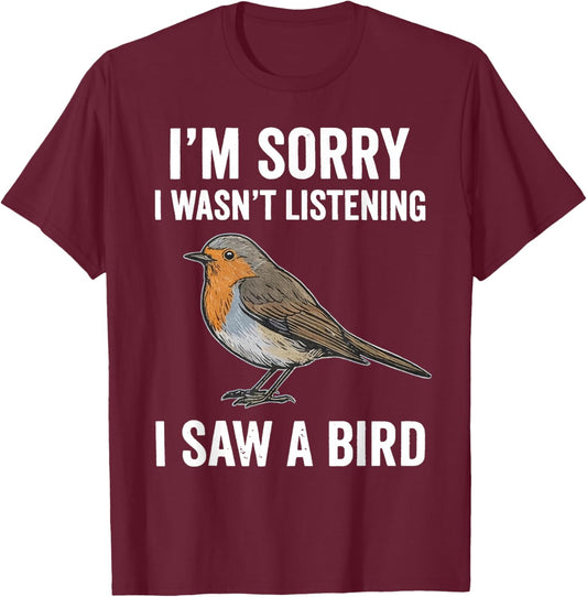 I'm Sorry I Wasn't Listening I Saw A Bird Funny T-Shirt - T-Shirt | Maroon